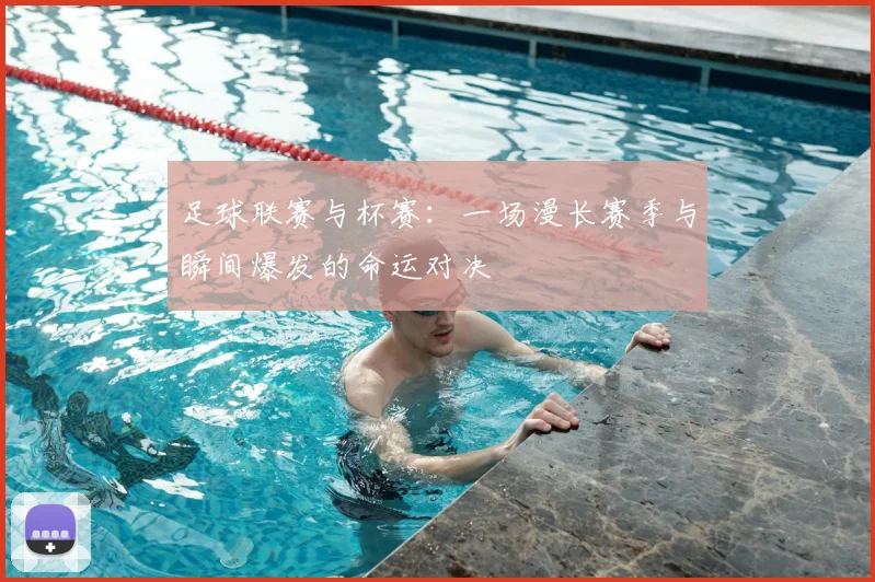 足球联赛与杯赛：一场漫长赛季与瞬间爆发的命运对决