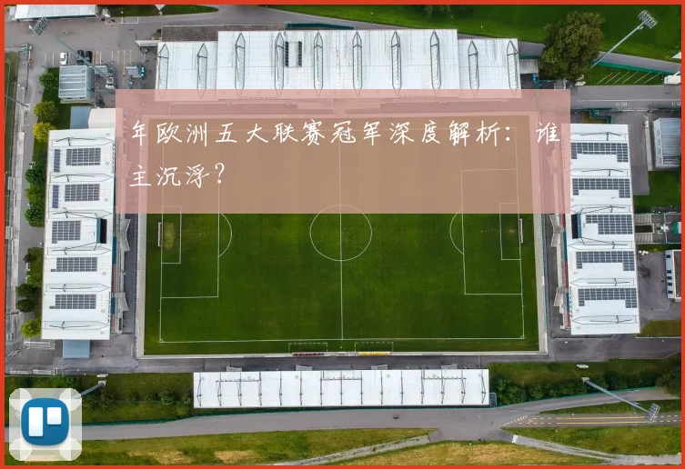 年欧洲五大联赛冠军深度解析：谁主沉浮？